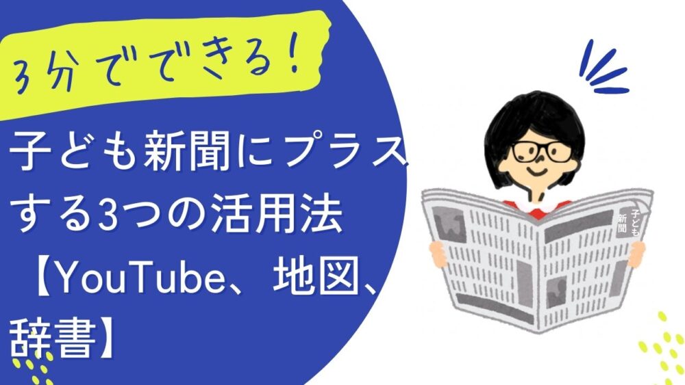 3分でできる！子ども新聞にプラスする3つの活用法【YouTube、地図、辞書】