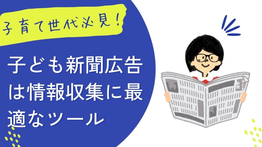 【子育て世代必見】広告も意外と役に立つ！？子ども新聞は情報収集に最適なツール